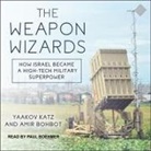 Amir Bohbot, Yaakov Katz, Paul Boehmer - The Weapon Wizards: How Israel Became a High-Tech Military Superpower (Audio book)