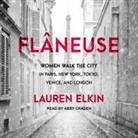 Lauren Elkin, Abby Craden - Flâneuse: Women Walk the City in Paris, New York, Tokyo, Venice, and London (Audio book)