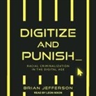 Brian Jefferson, Leon Nixon - Digitize and Punish Lib/E: Racial Criminalization in the Digital Age (Hörbuch)