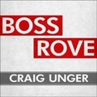 Craig Unger, Mel Foster - Boss Rove Lib/E: Inside Karl Rove's Secret Kingdom of Power (Audio book)