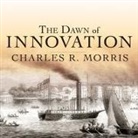 Charles R. Morris, David Colacci - The Dawn of Innovation Lib/E: The First American Industrial Revolution (Audio book)