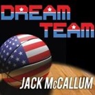 Jack Mccallum, Dick Hill - Dream Team Lib/E: How Michael, Magic, Larry, Charles, and the Greatest Team of All Time Conquered the World and Changed the Game of Bask (Hörbuch)