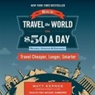 Matt Kepnes, Eric Michael Summerer - How to Travel the World on $50 a Day: Revised: Travel Cheaper, Longer, Smarter (Audio book)