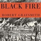 Robert Graysmith, Robert Graysmith - Black Fire: The True Story of the Original Tom Sawyer---And of the Mysterious Fires That Baptized Gold Rush-Era San Francisco (Hörbuch)