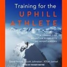Steve House, Scott Johnston, Kilian Jornet - Training for the Uphill Athlete: A Manual for Mountain Runners and Ski Mountaineers (Hörbuch)