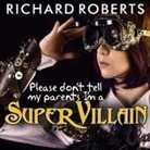 Richard Roberts, Emily Woo Zeller - Please Don't Tell My Parents I'm a Supervillain Lib/E (Hörbuch)