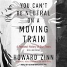 Howard Zinn, David Strathairn - You Can't Be Neutral on a Moving Train Lib/E: A Personal History of Our Times (Audio book)