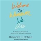 Deborah J. Cohan, Coleen Marlo - Welcome to Wherever We Are: A Memoir of Family, Caregiving, and Redemption (Audio book)
