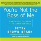 Betsy Brown Braun, Romy Nordlinger - You're Not the Boss of Me: Brat-Proofing Your Four- To Twelve-Year-Old Child (Audio book)