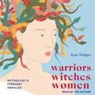 Kate Hodges, Kate Hodges - Warriors, Witches, Women: Mythology's Fiercest Females (Livre audio)
