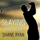 Shane Ryan, Sean Pratt - Slaying the Tiger: A Year Inside the Ropes on the New PGA Tour (Audio book)