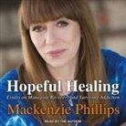 Mackenzie Phillips, Mackenzie Phillips - Hopeful Healing: Essays on Managing Recovery and Surviving Addiction (Audio book)