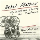 Peter Andreas, Robert Fass - Rebel Mother: My Childhood Chasing the Revolution (Audio book)