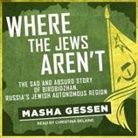 Masha Gessen, Christina Delaine - Where the Jews Aren't Lib/E: The Sad and Absurd Story of Birobidzhan, Russia's Jewish Autonomous Region (Audio book)