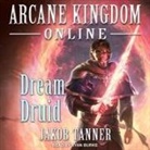 Jakob Tanner, Ryan Burke - Arcane Kingdom Online Lib/E: Dream Druid (Hörbuch)