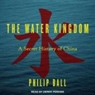 Philip Ball, Derek Perkins - The Water Kingdom Lib/E: A Secret History of China (Audio book)