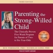 Rex Forehand, Nicholas Long, Barry Abrams - Parenting the Strong-Willed Child Lib/E: The Clinically Proven Five-Week Program for Parents of Two- To Six-Year-Olds