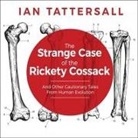 Ian Tattersall, Tom Perkins - The Strange Case of the Rickety Cossack Lib/E: And Other Cautionary Tales from Human Evolution (Audio book)