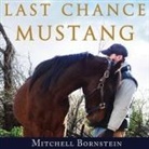 Mitchell Bornstein, Tom Zingarelli - Last Chance Mustang: The Story of One Horse, One Horseman, and One Final Shot at Redemption (Audio book)