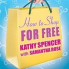 Samantha Rose, Kathy Spencer - How to Shop for Free Lib/E: Shopping Secrets for Smart Women Who Love to Get Something for Nothing (Audio book)