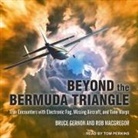 Bruce Gernon, Rob Macgregor, Tom Perkins - Beyond the Bermuda Triangle: True Encounters with Electronic Fog, Missing Aircraft, and Time Warps (Audio book)