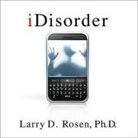 Larry D. Rosen, Stephen Hoye - Idisorder: Understanding Our Obsession with Technology and Overcoming Its Hold on Us (Hörbuch)