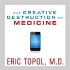 Eric Topol, Dick Hill - The Creative Destruction of Medicine Lib/E: How the Digital Revolution Will Create Better Health Care (Hörbuch)
