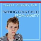 Tamar E. Chansky, Xe Sands - Freeing Your Child from Anxiety Lib/E: Powerful, Practical Solutions to Overcome Your Child's Fears, Worries, and Phobias (Audio book)