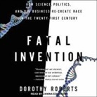 Dorothy Roberts, Janina Edwards - Fatal Invention Lib/E: How Science, Politics, and Big Business Re-Create Race in the Twenty-First Century (Audio book)