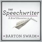 Barton Swaim, Jonathan Yen - The Speechwriter: A Brief Education in Politics (Audio book)