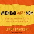 Lundy Bancroft, Randye Kaye - When Dad Hurts Mom: Helping Your Children Heal the Wounds of Witnessing Abuse (Audio book)