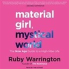 Ruby Warrington, Ruby Warrington - Material Girl, Mystical World: The Now Age Guide to a High-Vibe Life (Audio book)