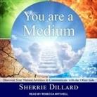 Sherrie Dillard, Rebecca Mitchell - You Are a Medium Lib/E: Discover Your Natural Abilities to Communicate with the Other Side (Audio book)