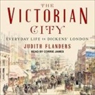 Judith Flanders, Corrie James - The Victorian City Lib/E: Everyday Life in Dickens' London (Audio book)