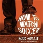 Ruud Gullit, Shaun Grindell - How to Watch Soccer Lib/E (Audio book)