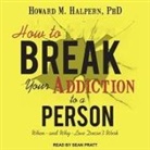 Howard M. Halpern, Sean Pratt - How to Break Your Addiction to a Person: When--And Why--Love Doesn't Work (Audio book)