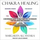 Margarita Alcantara, Leslie Howard - Chakra Healing Lib/E: A Beginner's Guide to Self-Healing Techniques That Balance the Chakras (Audiolibro)