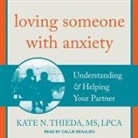 Kate N. Thieda, Callie Beaulieu - Loving Someone with Anxiety: Understanding & Helping Your Partner (Audio book)