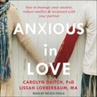 Carolyn Daitch, Lissah Lorberbaum, Nicole Poole - Anxious in Love Lib/E: How to Manage Your Anxiety, Reduce Conflict, and Reconnect with Your Partner (Hörbuch)