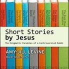 Amy-Jill Levine, Donna Postel - Short Stories by Jesus Lib/E: The Enigmatic Parables of a Controversial Rabbi (Audio book)