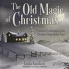 Linda Raedisch, Chloe Cannon - The Old Magic of Christmas: Yuletide Traditions for the Darkest Days of the Year (Audio book)