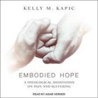 Kelly M. Kapic, Adam Verner - Embodied Hope Lib/E: A Theological Meditation on Pain and Suffering (Audio book)