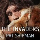 Pat Shipman, Donna Postel - The Invaders: How Humans and Their Dogs Drove Neanderthals to Extinction (Audio book)