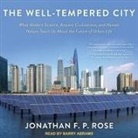 Jonathan F. P. Rose, Barry Abrams - The Well-Tempered City: What Modern Science, Ancient Civilizations, and Human Nature Teach Us about the Future of Urban Life (Audiolibro)