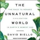David Biello, Peter Berkrot - The Unnatural World Lib/E: The Race to Remake Civilization in Earth's Newest Age (Audio book)