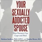 Marsha Means, Barbara Steffens, Randye Kaye - Your Sexually Addicted Spouse Lib/E: How Partners Can Cope and Heal (Audio book)