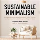 Stephanie Marie Seferian, Teri Schnaubelt - Sustainable Minimalism Lib/E: Embrace Zero Waste, Build Sustainability Habits That Last, and Become a Minimalist Without Sacrificing the Planet (Audio book)
