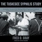 Fred D. Gray, Jeffrey Dean Gray, David Sadzin - The Tuskegee Syphilis Study Lib/E: An Insiders' Account of the Shocking Medical Experiment Conducted by Government Doctors Against African American Me (Audio book)