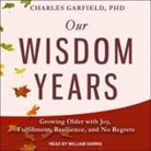 Charles Garfield, William Sarris - Our Wisdom Years Lib/E: Growing Older with Joy, Fulfillment, Resilience, and No Regrets (Audio book)