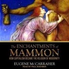 Eugene McCarraher, Paul Boehmer - The Enchantments of Mammon Lib/E: How Capitalism Became the Religion of Modernity (Hörbuch)